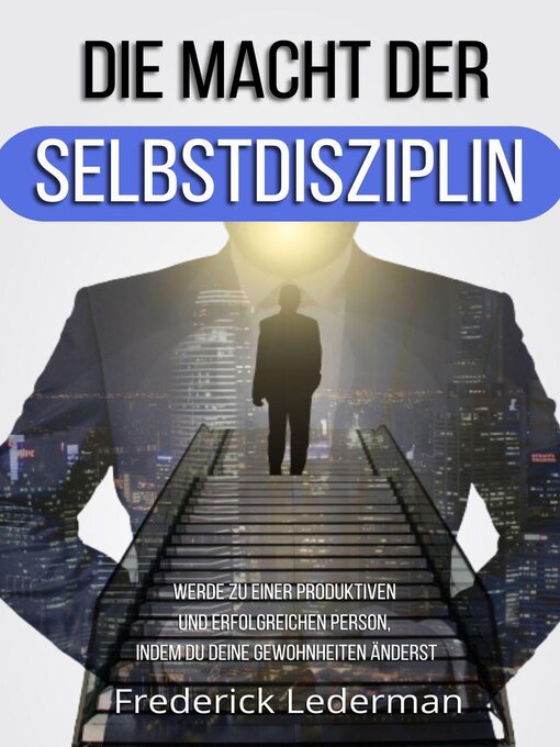 Title details for DIE MACHT DER SELBSTDISZIPLIN. WERDE ZU EINER PRODUKTIVEN UND ERFOLGREICHEN PERSON, INDEM DU DEINE GEWOHNHEITEN ÄNDERST by Frederick Lederman - Available